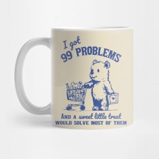 99 Problems And A Sweet Little Treat Would Solve Most Of Them Mug